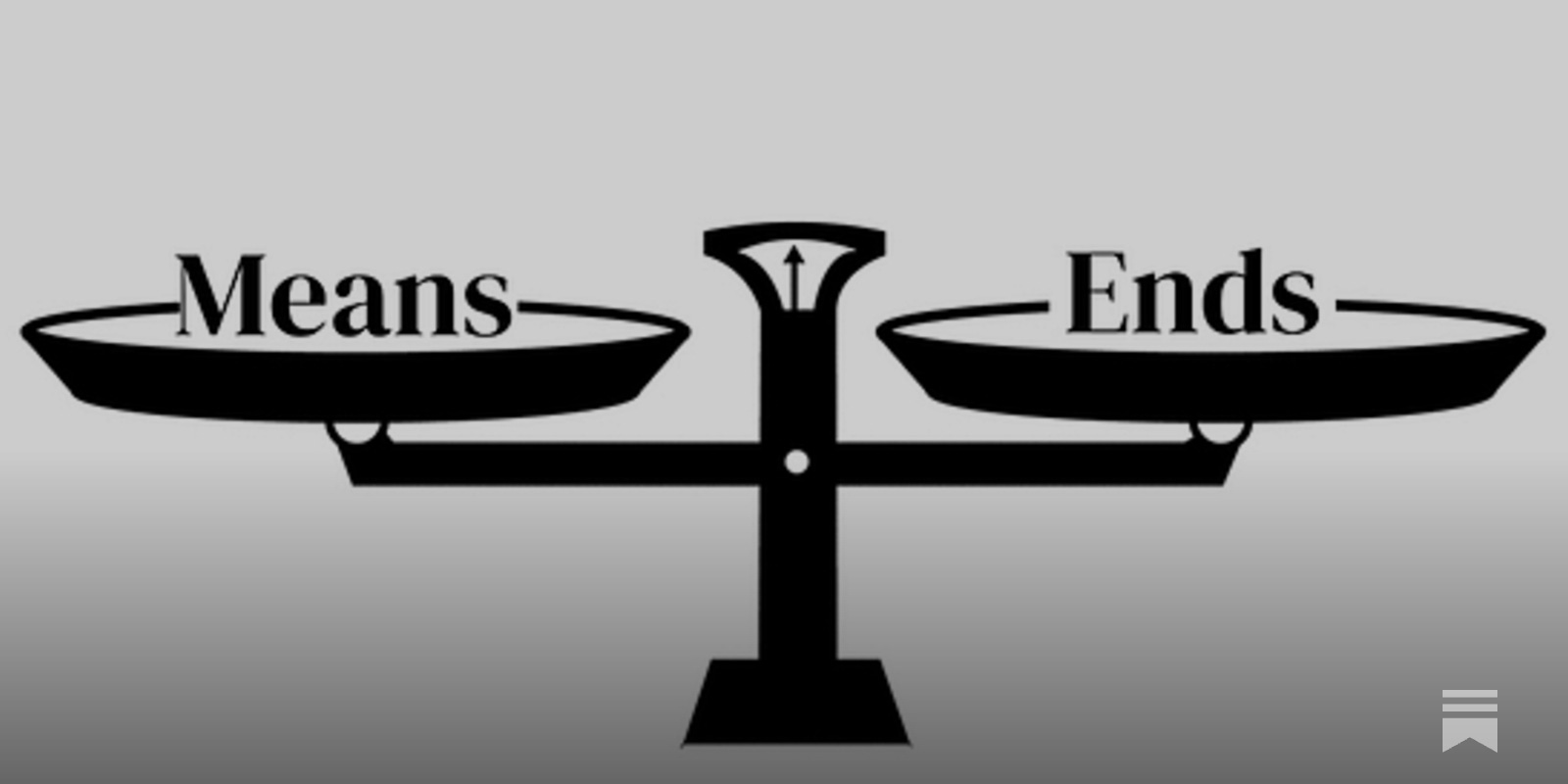 Does The End Justify The Means?