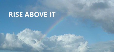 RISE ABOVE IT